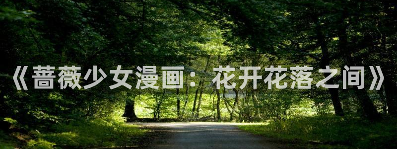 漫画香蕉漫画：《蔷薇少女漫画：花开花落之间》