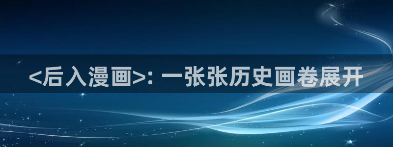 香蕉漫画网在线观看：<后入漫画>: 一张张历史画卷展开
