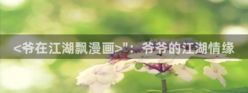 香蕉文化免费漫画在线阅读怎么用：<爷在江湖飘漫画>\