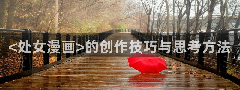香蕉漫画网页版：<处女漫画>的创作技巧与思考方法