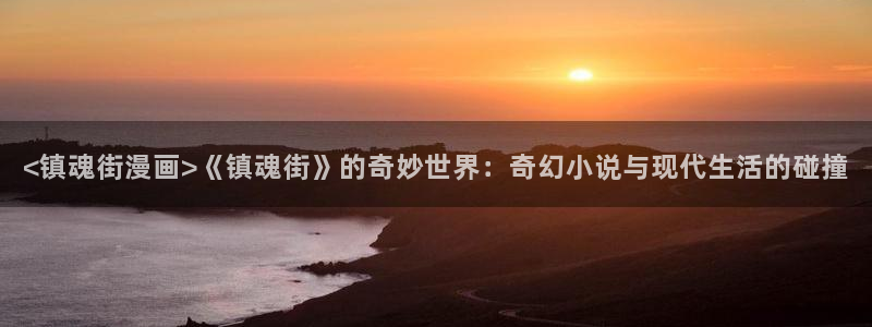 香蕉漫画在线观看入口免费：<镇魂街漫画>《镇魂街》的奇妙世界：奇幻小说与现代生活的碰撞