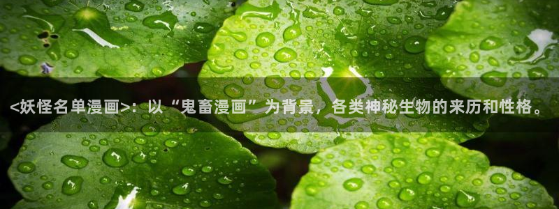 香蕉文化漫画书阅读下拉式最新：<妖怪名单漫画>：以“鬼畜漫画”为背景，各类神秘生物的来历和性格。
